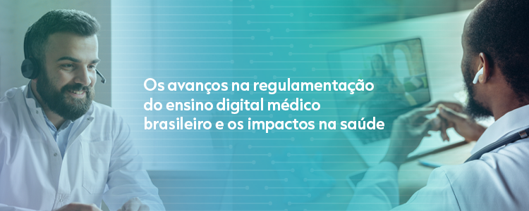 Os avanços na regulamentação do ensino digital médico brasileiro e os impactos na saúde